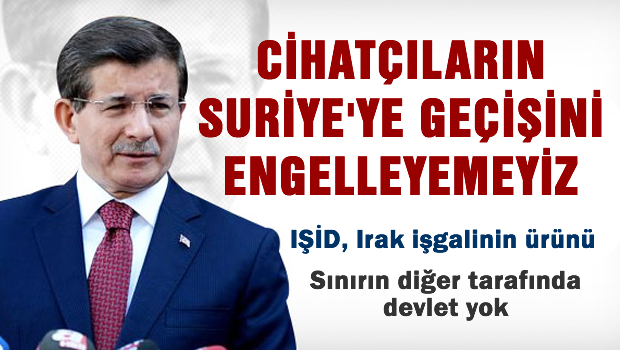 Davutoğlu: Cihatçıların Suriye'ye geçişini engelleyemeyiz!