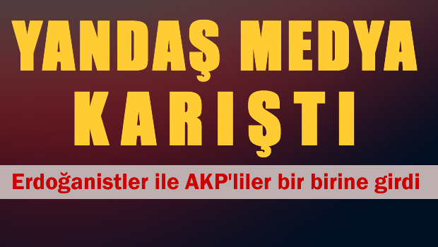 Yandaş Medya karıştı