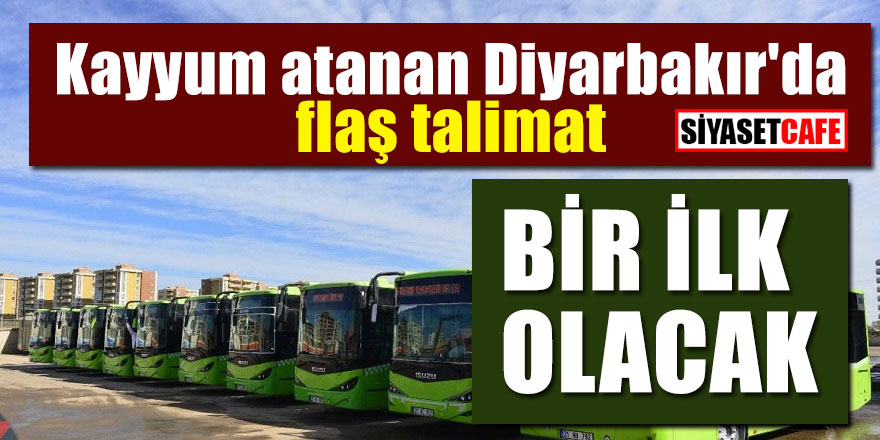 Kayyum atanan Diyarbakır'da flaş talimat;  Bir ilk olacak