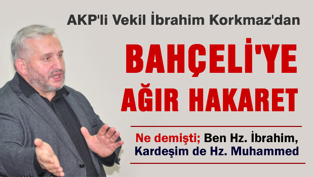 AKP'li Korkmaz'dan Bahçeli ve Kılıçdaroğlu'na çok ağır hakaretler