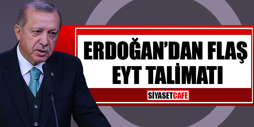 Erdoğan'dan flaş EYT talimatı