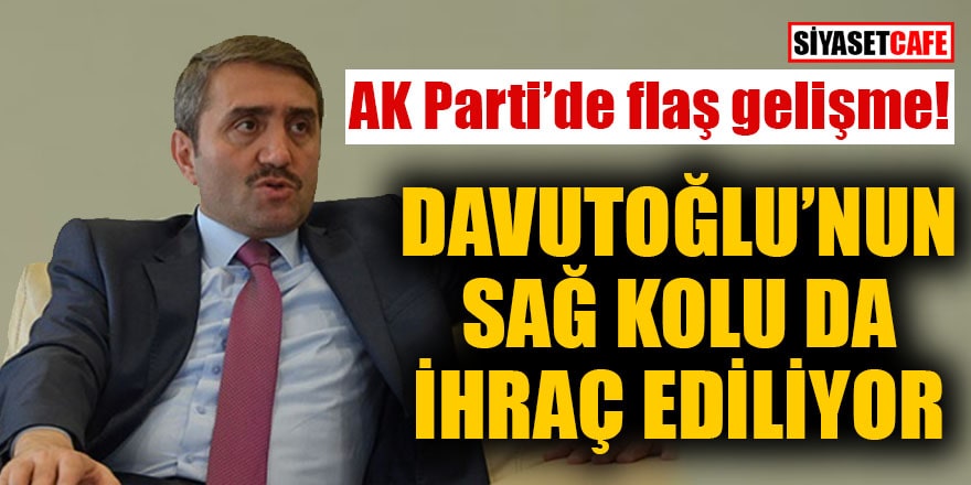 AK Parti’de flaş gelişme: Davutoğlu'nun sağ kolu da ihraç ediliyor