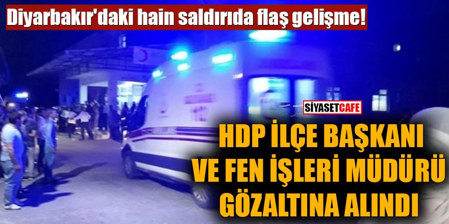 Diyarbakır'daki hain saldırıda flaş gelişme HDP İlçe Başkanı ve Fen İşleri Müdürü gözaltına alındı