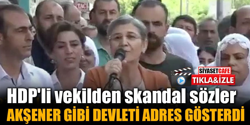 HDP'li vekilden skandal sözler Akşener gibi devleti adres gösterdi