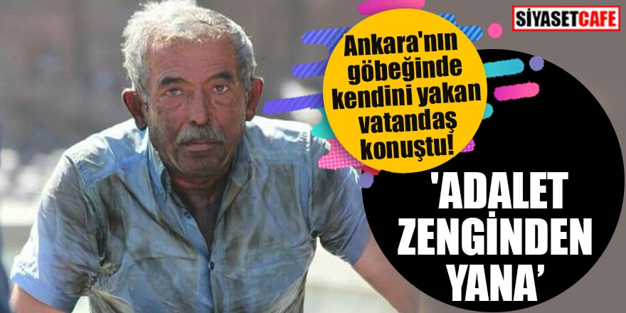 Ankara'nın göbeğinde kendini yakan vatandaş konuştu 'Adalet zenginden yana'