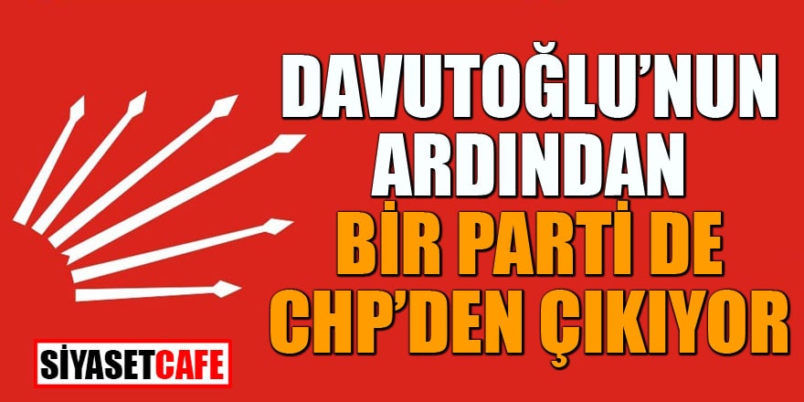 Davutoğlu'nun ardından bir parti de CHP'den çıkıyor