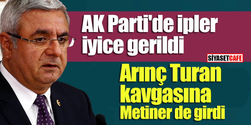 AK Parti'de ipler iyice gerildi; Arınç Turan kavgasına Metiner de girdi