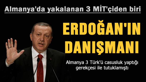 Almanya'da yakalanan 3 MİT'çiden biri Erdoğan'ın danışmanı