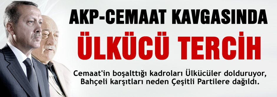 AKP-Cemaat kavgasında Ülkücü tercih