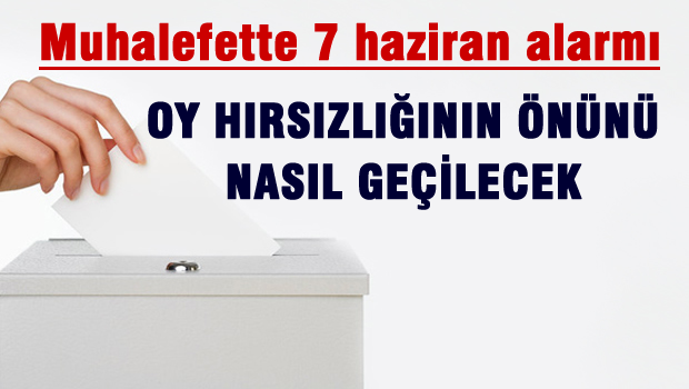 Muhalefette 7 Haziran alarmı