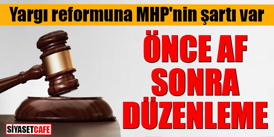 Yargı reformuna MHP'nin şartı var Önce af sonra düzenleme!