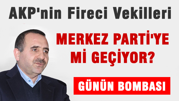 AKP'nin fireci vekilleri MERKEZ PARTİ'ye mi geçiyor?