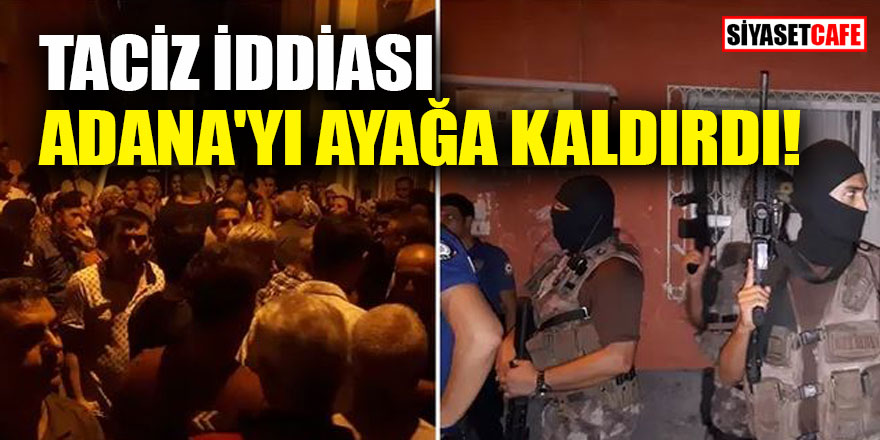 Taciz iddiası Adana'yı ayağa kaldırdı!