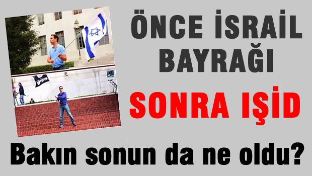 Önce İsrail Bayrağı, sonra IŞİD