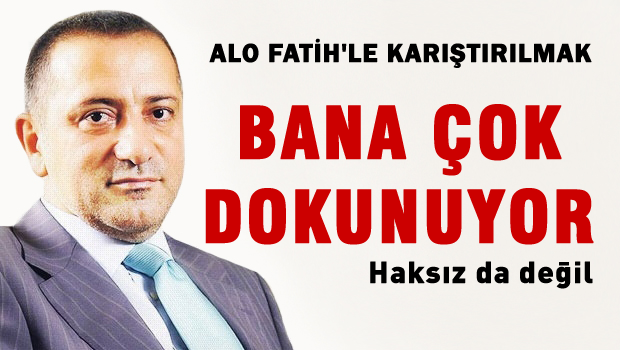 Alo Fatih ile karıştırılmak bana çok dokundu
