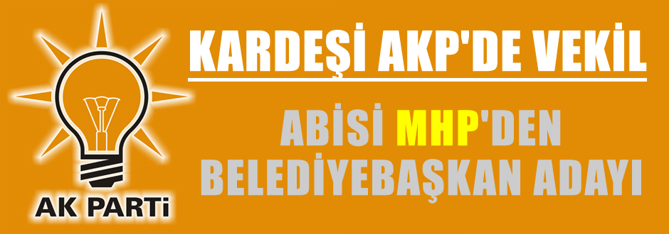 AKP'li vekilin ağabeyi MHP'den aday