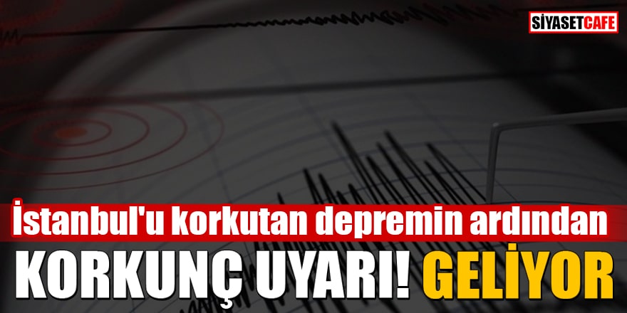 İstanbul'u korkutan depremin ardından korkunç uyarı! GELİYOR