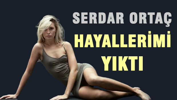 Serdar yüzünden gençliğim elden gitti