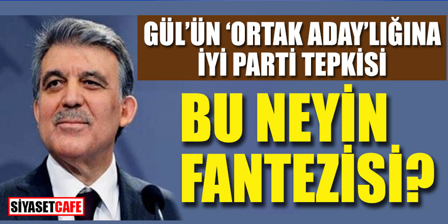 İYİ Parti’den, Abdullah Gül’ün Cumhurbaşkanlığı adaylığı açıklaması