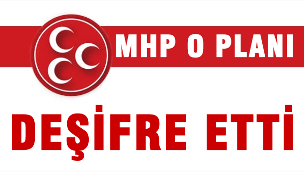 MHP O Planı deşifre etti