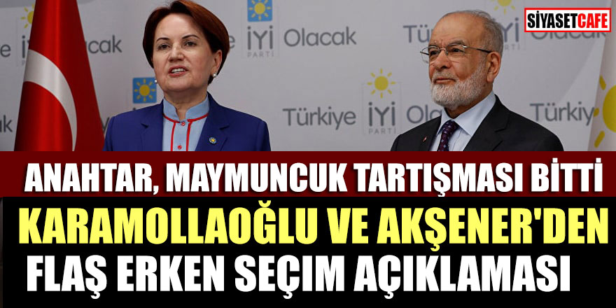 Karamollaoğlu ve Akşener'den flaş erken seçim açıklaması