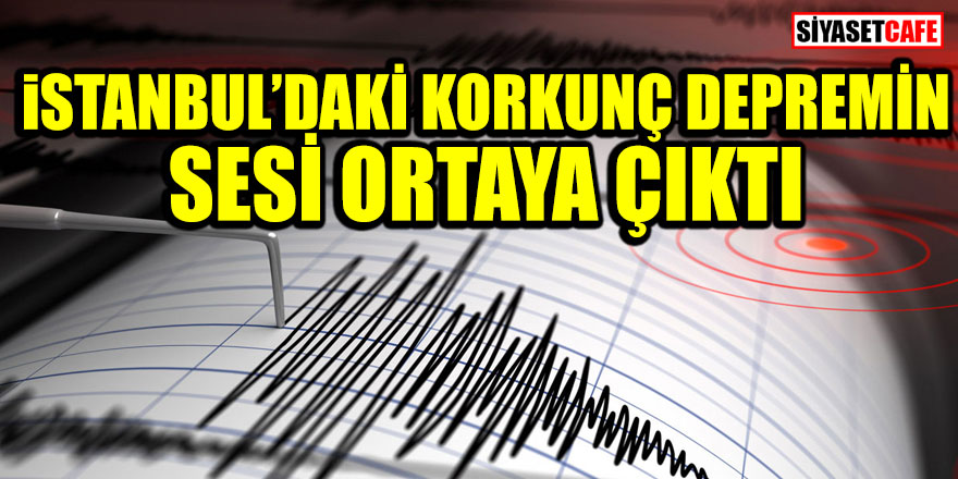 İstanbul'dakİ korkunç depremin sesi kaydedildi!