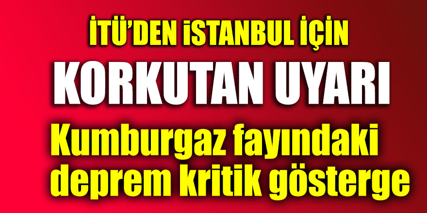 İTÜ'den İstanbul depremi için korkutan uyarı! Kumburgaz fayındaki deprem kritik gösterge