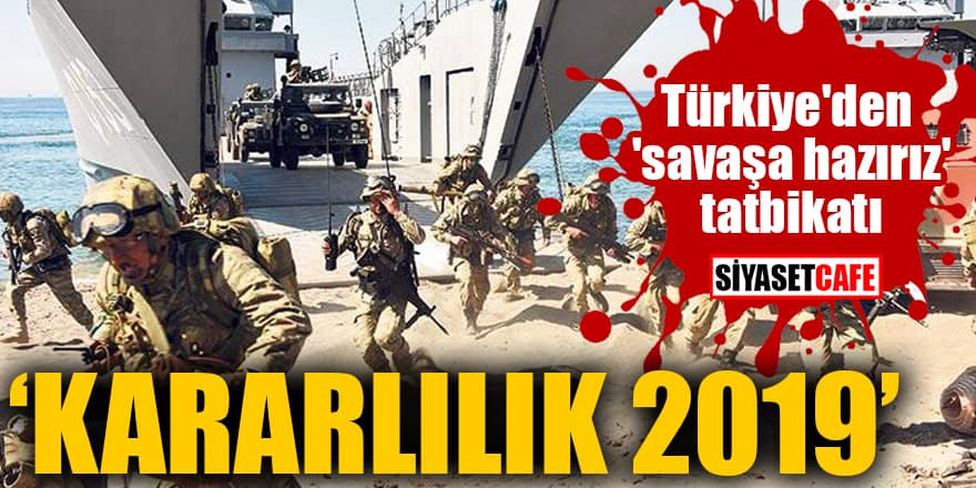 Türkiye'den 'savaşa hazırız' tatbikatı Kararlılık 2019