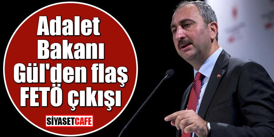 Adalet Bakanı Gül'den flaş FETÖ çıkışı