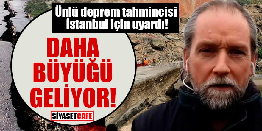 Ünlü deprem tahmincisi İstanbul için uyardı! Daha büyüğü geliyor