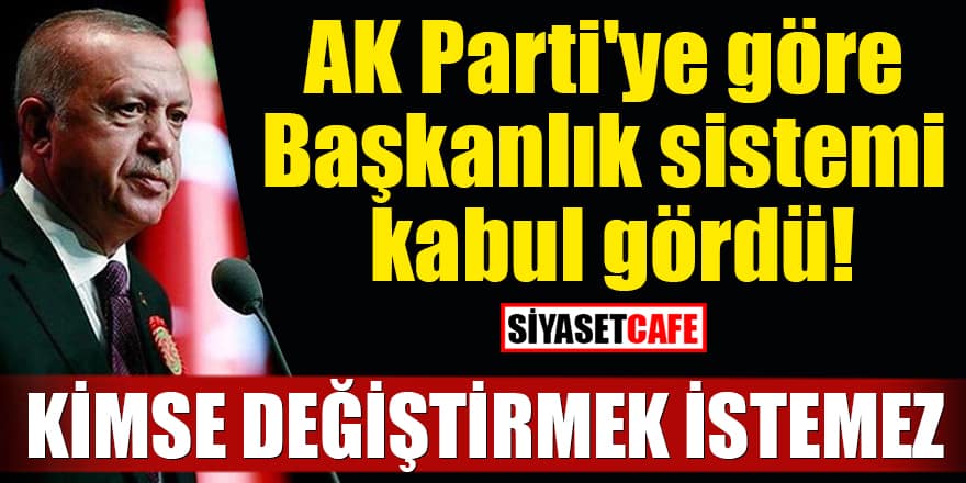 AK Parti'ye göre Başkanlık sistemi kabul gördü! Kimse değiştirmek istemez