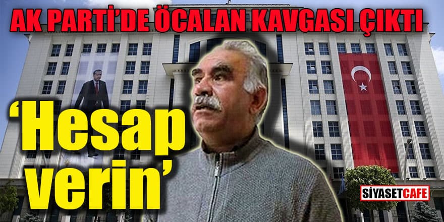 AK Parti’de Öcalan kavgası çıktı: Bunun hesabını verin!