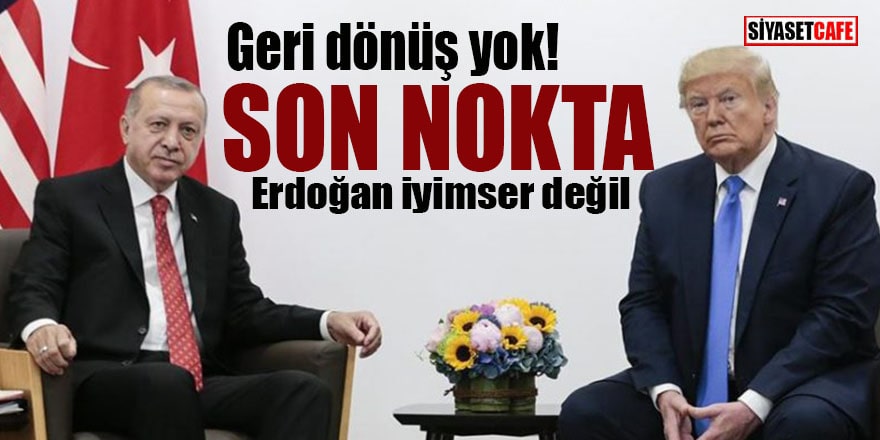 Erdoğan ‘son noktayı’ koyacak: Geri dönüş olmayabilir!