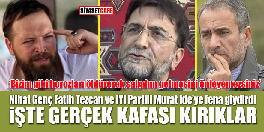 Nihat Genç Fatih Tezcan ile İYİ Partili Murat İde'ye fena giydirdi; İşte gerçek kafası kırıklar