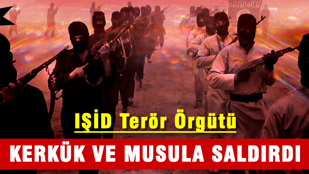 IŞİD Kerkük ve Musul'a saldırdı