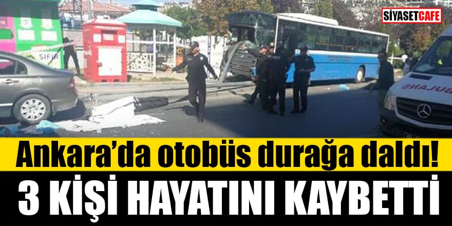 Ankara’da otobüs durağa daldı! 3 kişi hayatını kaybetti