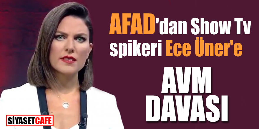 AFAD'dan Show Tv spikeri Ece Üner'e AVM davası