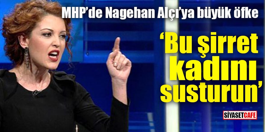 MHP'de Nagehan Alçı'ya büyük öfke "Bu şirret kadını susturun"