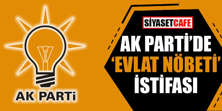 AK Parti'de "evlat nöbeti" istifası