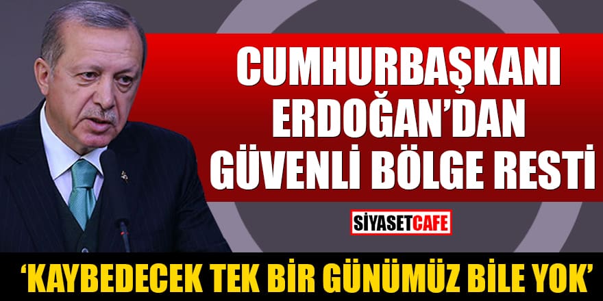 Cumhurbaşkanı Erdoğan'dan güvenli bölge resti