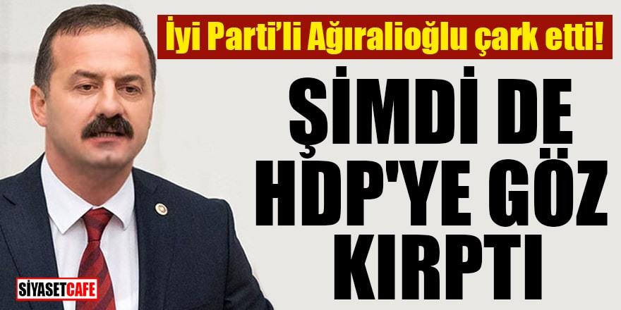 İYİ Parti’li Ağıralioğlu çark etti, Şimdi de HDP’ye göz kırptı
