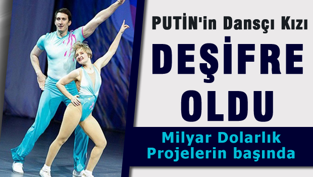 Putin'in dansçı kızı Yekaterina deşifre oldu