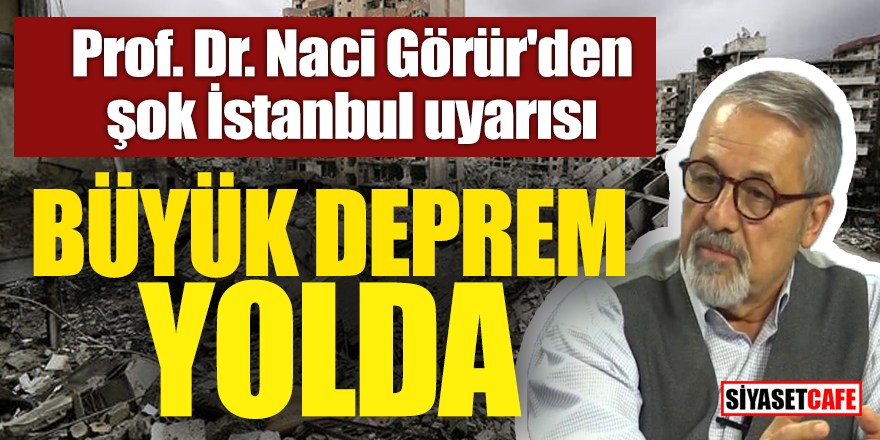 Prof. Dr. Naci Görür'den şok İstanbul uyarısı; "Büyük deprem yolda"