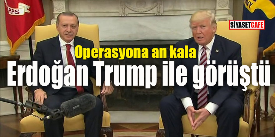 Operasyona an kala Erdoğan Trump ile görüştü