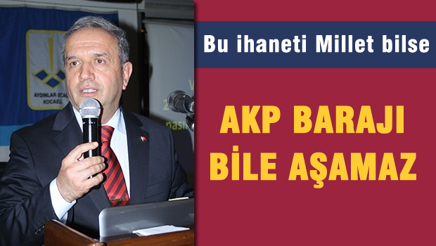 Yalım: Bu ihaneti millet bilse, AKP barajı dahi aşamaz