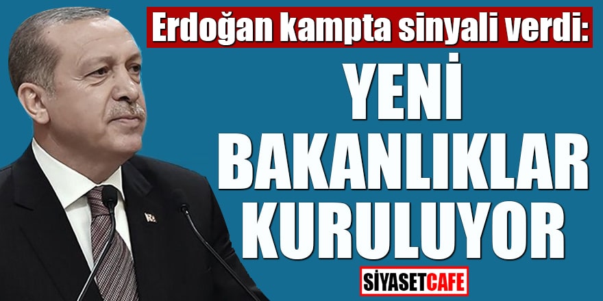 Erdoğan kampta sinyali verdi: Yeni bakanlık kuruluyor
