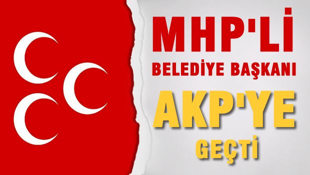 MHP'li Belediye Başkanı AK Parti'ye geçti