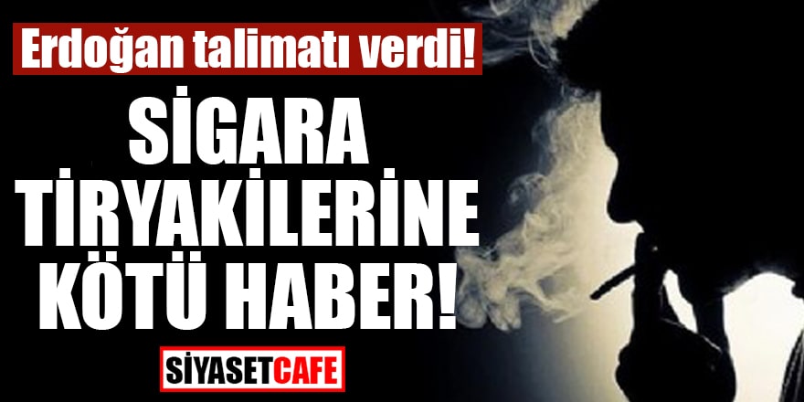 Erdoğan talimatı verdi! Sigara tiryakilerine kötü haber