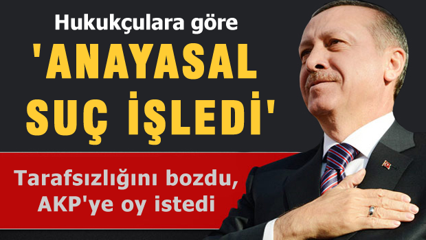 Hukuçulara göre 'Erdoğan Anayasal suç işledi'