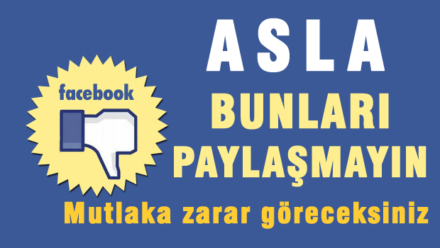 Facebook'ta asla bunları paylaşmayın